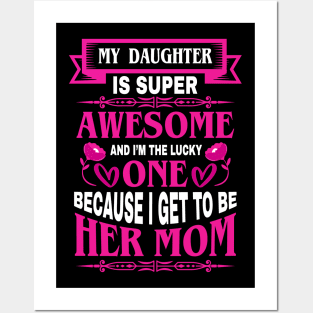 My Daughter is Super Awesome And i'm lucky One Because I Get to be her Mom Posters and Art